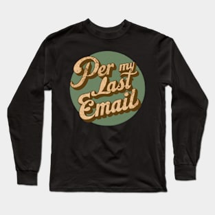 Per My Last Email Long Sleeve T-Shirt